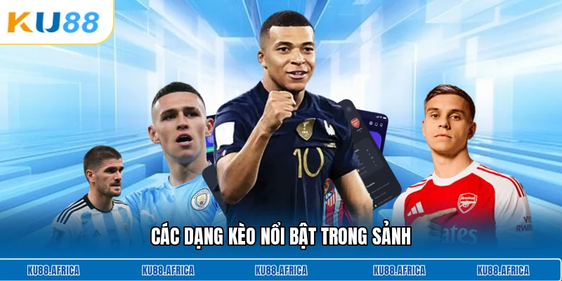 Các dạng kèo nổi bật trong sảnh