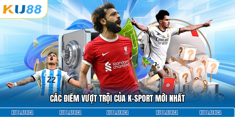 Các điểm vượt trội của K-Sport mới nhất