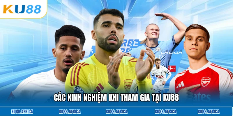 Các kinh nghiệm khi tham gia tại KU88