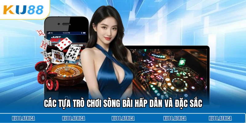 Các tựa trò chơi sòng bài hấp dẫn và đặc sắc