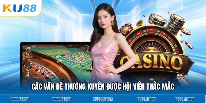 Các vấn đề thường xuyên được hội viên thắc mắc