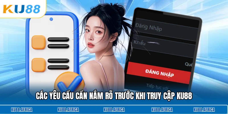 Các yêu cầu cần nắm rõ trước khi truy cập KU88