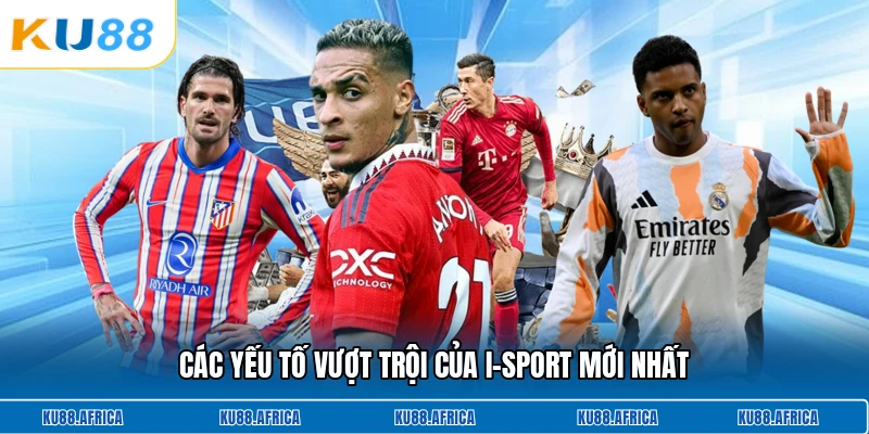 Các yếu tố vượt trội của I-Sport mới nhất