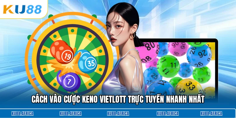 Cách vào cược Keno Vietlott trực tuyến nhanh nhất