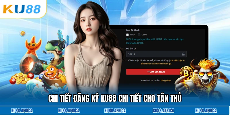 Chi tiết đăng ký KU88 chi tiết cho tân thủ