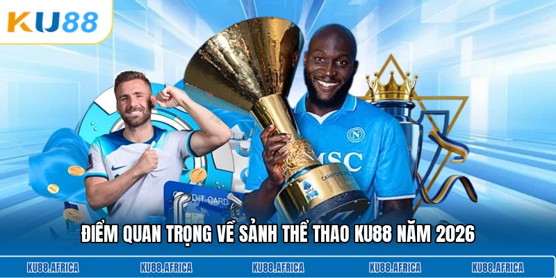 Điểm quan trọng về sảnh thể thao KU88 năm 2026
