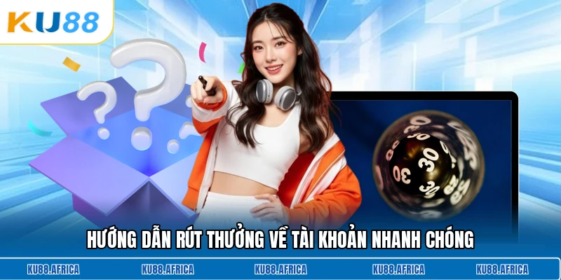 Hướng dẫn rút thưởng về tài khoản nhanh chóng