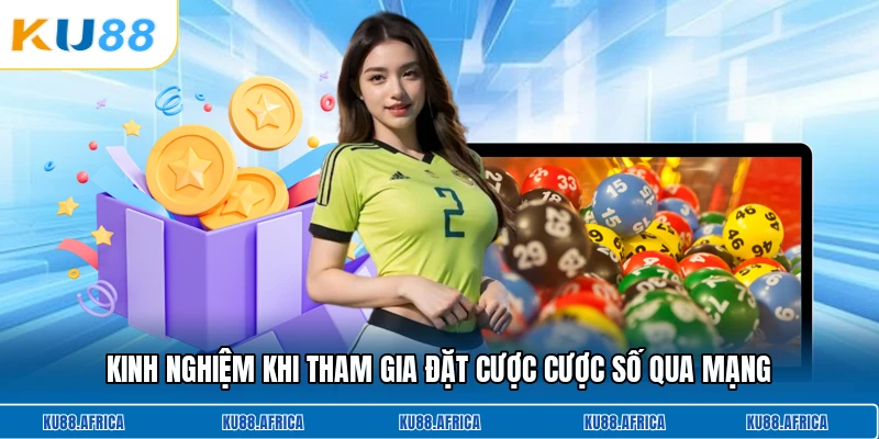 Kinh nghiệm khi tham gia đặt cược cược số qua mạng