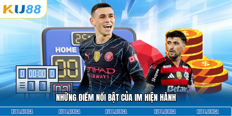 Những điểm nổi bật của IM hiện hành