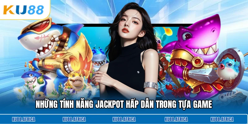 Những tính năng jackpot hấp dẫn trong tựa game