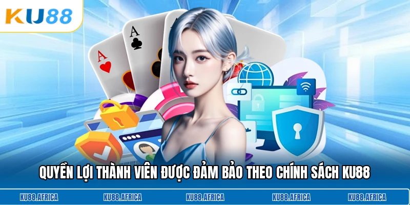 Quyền lợi thành viên được đảm bảo theo chính sách KU88
