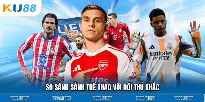 So sánh sảnh thể thao với đối thủ khác
