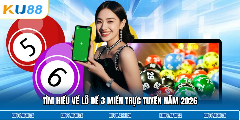 Tìm hiểu về lô đề 3 miền trực tuyến năm 2026