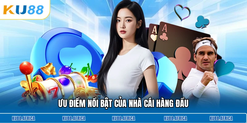 Ưu điểm nổi bật của nhà cái hàng đầu